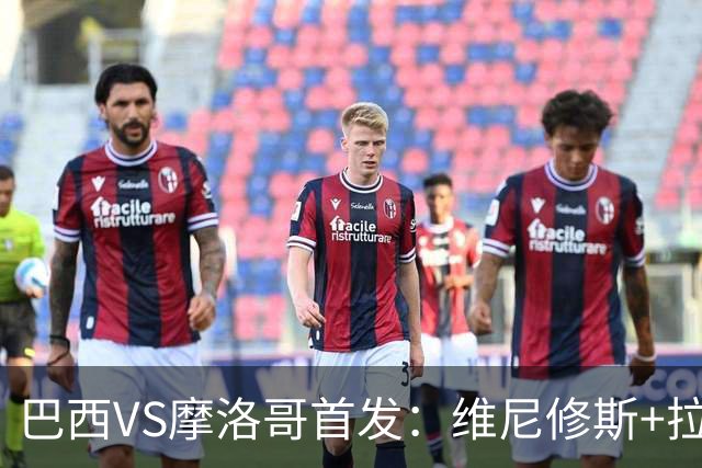 巴西VS摩洛哥首发：维尼修斯+拉菲尼亚 胖虎配吉马良斯